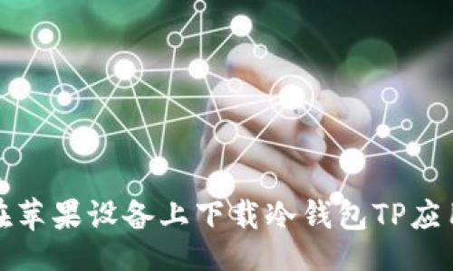 题目:
如何在苹果设备上下载冷钱包TP应用详解