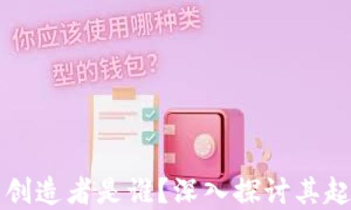 区块链的创造者是谁?深入探讨其起源与发展