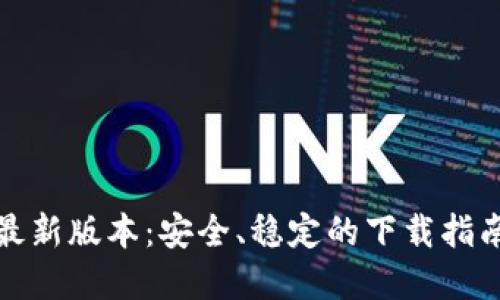 TP官方下载最新版本:安全、稳定的下载指南与最新动态