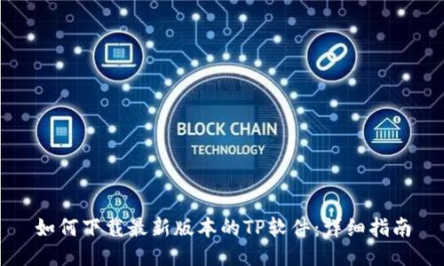 如何下载最新版本的TP软件:详细指南