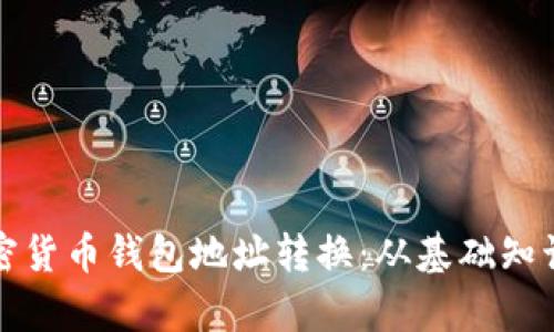 全面解析加密货币钱包地址转换:从基础知识到实用指南