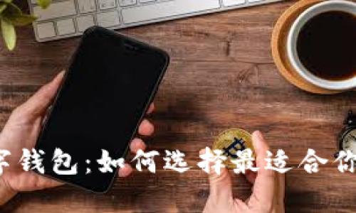 区块链与数字钱包:如何选择最适合你的区块链钱包