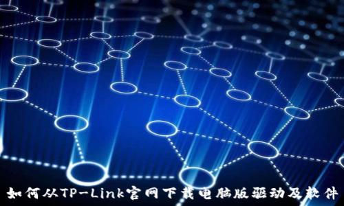 如何从TP-Link官网下载电脑版驱动及软件