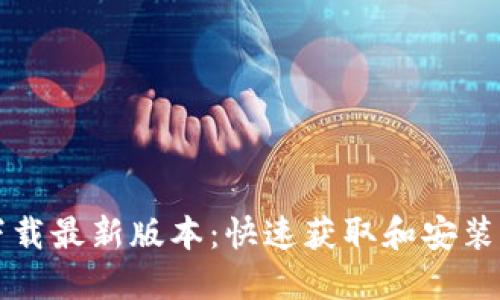 TP下载最新版本:快速获取和安装指南