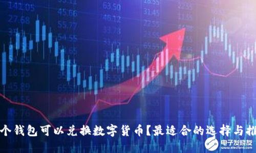哪个钱包可以兑换数字货币?最适合的选择与推荐
