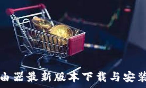 tp路由器最新版本下载与安装指南