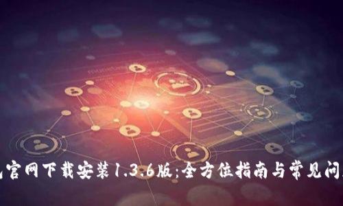 TP钱包官网下载安装1.3.6版:全方位指南与常见问题解答