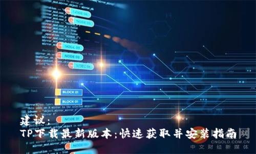 建议:
TP下载最新版本:快速获取并安装指南