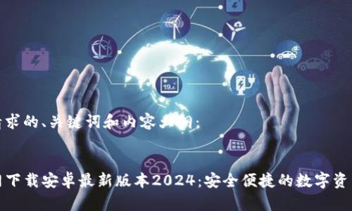 以下是您请求的、关键词和内容大纲:
TP钱包官网下载安卓最新版本2024:安全便捷的数字资产管理工具