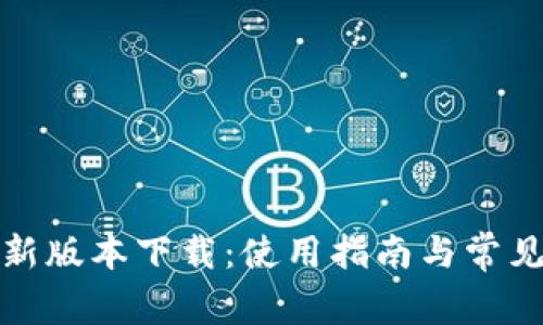 TP钱包最新版本下载:使用指南与常见问题解答