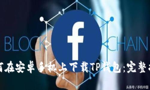 如何在安卓手机上下载TP钱包:完整指南