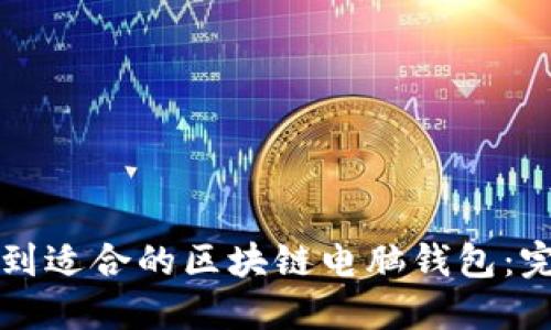 如何找到适合的区块链电脑钱包:完整指南