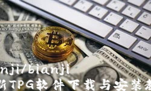 bianji/bianji
最新TPG软件下载与安装教程