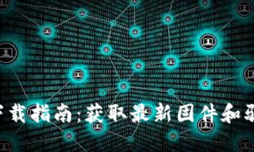 TP-Link官网下载指南:获取最新固件和驱动的最佳途径