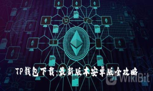 TP钱包下载:最新版本安卓版全攻略