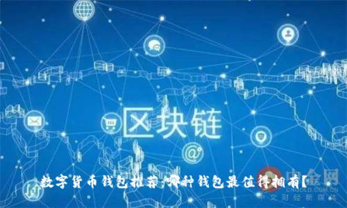 数字货币钱包推荐:哪种钱包最值得拥有?