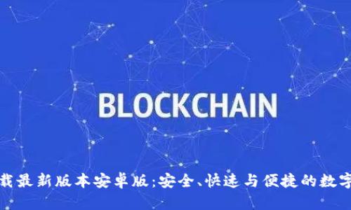 TP钱包官网下载最新版本安卓版:安全、快速与便捷的数字资产管理工具