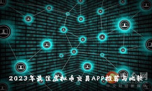 2023年最佳虚拟币交易APP推荐与比较
