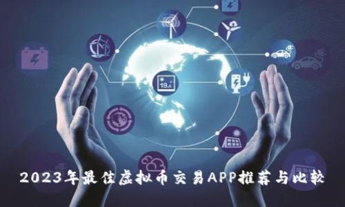 2023年最佳虚拟币交易APP推荐与比较