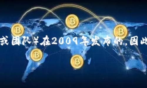 区块链的概念最早是随着比特币的发布而引入的。比特币是由一个化名为中本聪的人（或团队）在2009年发布的。因此，区块链的诞生可以追溯到2008年比特币白皮书的发布及2009年比特币网络的启动。

如果您有特定方面需要进一步讨论或了解，请告诉我！