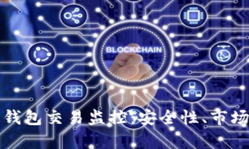 全面解析区块链钱包交易监控:安全性、市场动态与解决方案