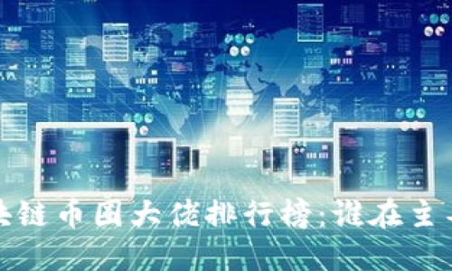 2023年区块链币圈大佬排行榜:谁在主导加密世界?