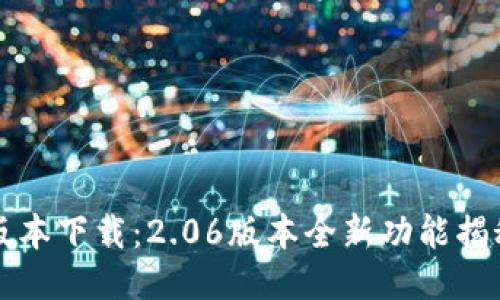 TP钱包最新版本下载:2.06版本全新功能揭秘与使用指南