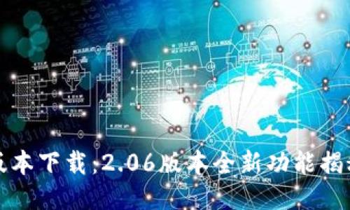 TP钱包最新版本下载:2.06版本全新功能揭秘与使用指南