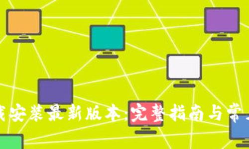 TP钱包下载安装最新版本：完整指南与常见问题解答