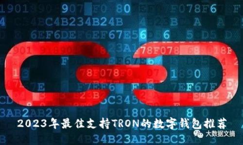 2023年最佳支持TRON的数字钱包推荐