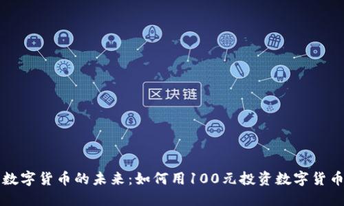 数字货币的未来:如何用100元投资数字货币