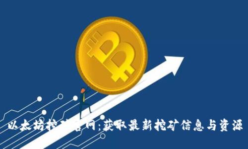 以太坊挖矿官网:获取最新挖矿信息与资源