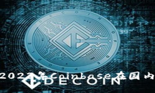 最新消息:2023年Coinbase在国内是否可用?