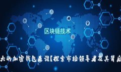 全球最大的加密钱包是谁