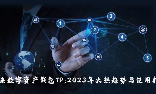 未来数字资产钱包TP:2023年火热趋势与使用指南