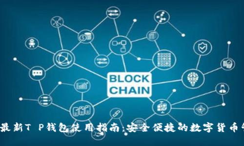 2023年最新T P钱包使用指南：安全便捷的数字货币管理利器
