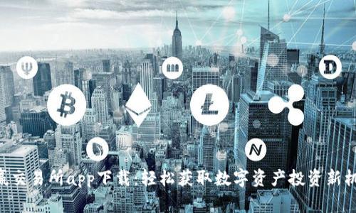 币赢交易所app下载:轻松获取数字资产投资新机会!