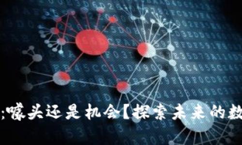 区块链：噱头还是机会？探索未来的数字经济