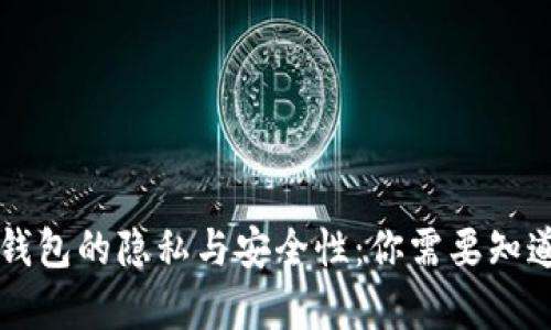 区块链钱包的隐私与安全性:你需要知道的真相