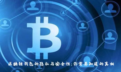 区块链钱包的隐私与安全性:你需要知道的真相