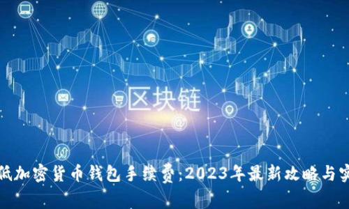 如何降低加密货币钱包手续费：2023年最新攻略与实用技巧
