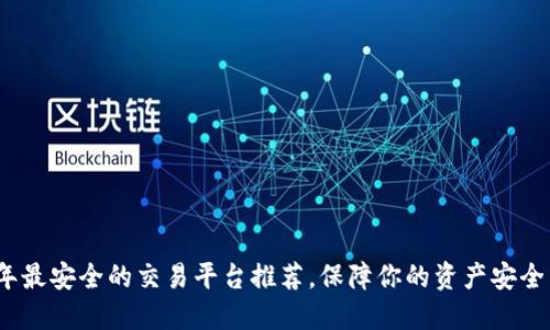 2023年最安全的交易平台推荐，保障你的资产安全与隐私
