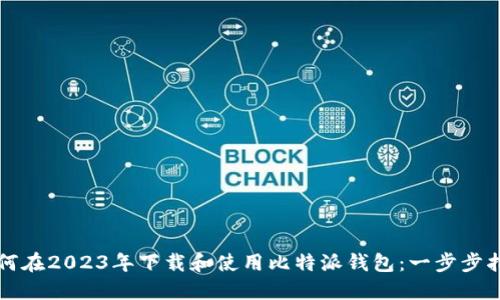 如何在2023年下载和使用比特派钱包：一步步指南