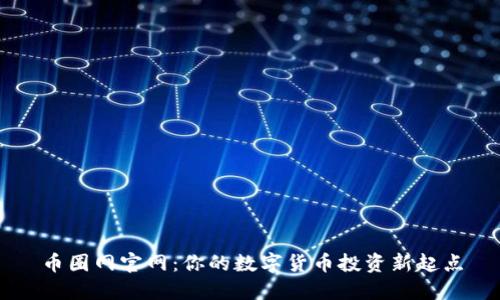 币圈网官网：你的数字货币投资新起点