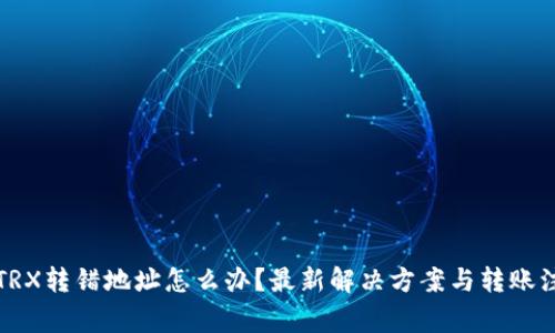 TP钱包TRX转错地址怎么办？最新解决方案与转账注意事项