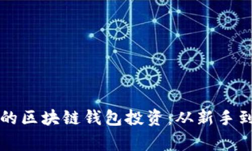 如何选择最适合你的区块链钱包投资：从新手到专家的全方位指南