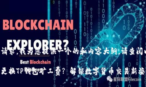 基于您的请求，我为您提供一个的和内容大纲，请查阅以下内容。

如何轻松更换TP钱包矿工费? 解锁数字货币交易新姿势