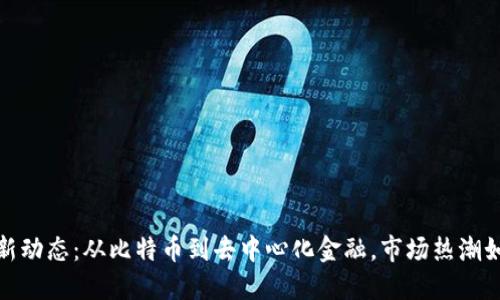 2023年币圈最新动态：从比特币到去中心化金融，市场热潮如何影响投资者？