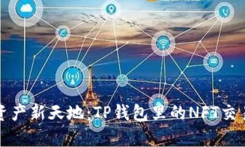 你的数字资产新天地:TP钱包里的NFT交易市场解析