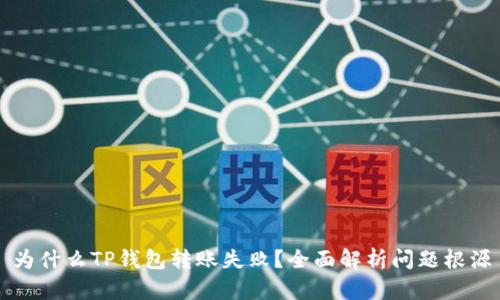 为什么TP钱包转账失败？全面解析问题根源